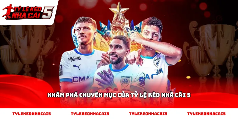 Khám phá chuyên mục của Tỷ Lệ Kèo Nhà Cái 5