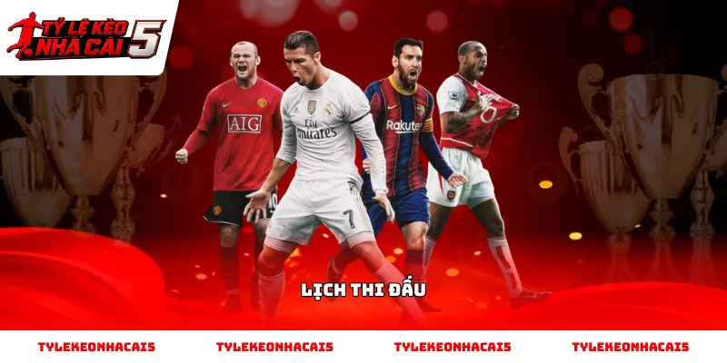 Theo dõi Lịch Thi Đấu bóng đá tại Tỷ Lệ Kèo Nhà Cái 5